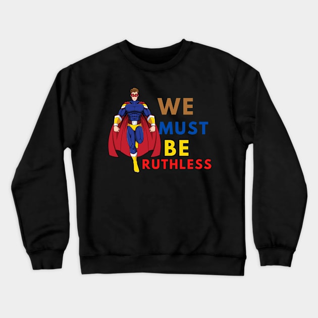 WE MUST BE RUTHLESS Crewneck Sweatshirt by NICHE&NICHE